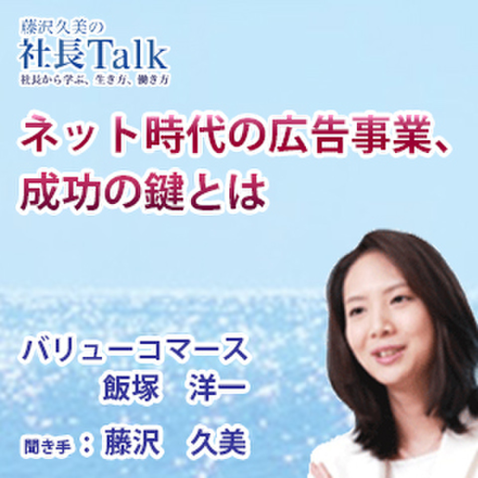 ネット時代の広告事業、成功の鍵とは』（バリューコマース株式会社）| 藤沢久美の社長Talk | 日本最大級のオーディオブック配信サービス  audiobook.jp