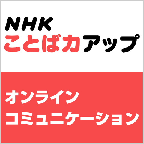 NHK ことば力アップ「オンラインコミュニケーション」