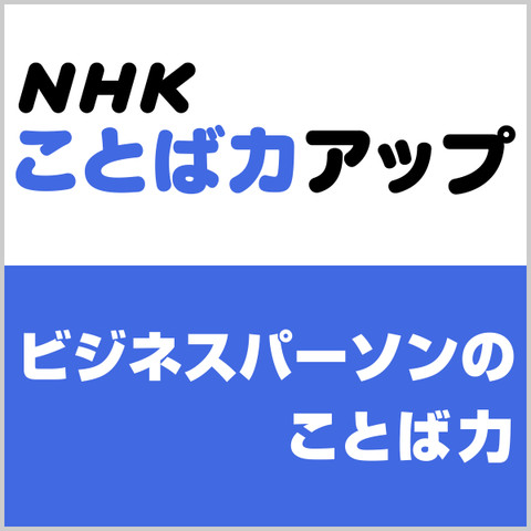 NHK ことば力アップ「ビジネスパーソンのことば力」