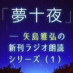 「夢十夜」―矢島雅弘の新刊ラジオ朗読シリーズ（1）