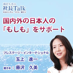 『国内外の日本人の「もしも」をサポート』（株式会社プレステージ・インターナショナル）|　藤沢久美の社長Talk