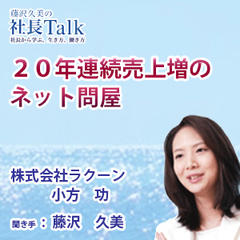 『20年連続売上増のネット問屋』（株式会社ラクーン）|　藤沢久美の社長Talk