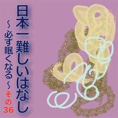 日本一難しいはなし〜必ず眠くなる〜その36「どうしても消せない。」