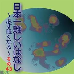 日本一難しいはなし〜必ず眠くなる〜その43「怖いような。」