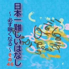 日本一難しいはなし～必ず眠くなる～その46「とても出来ない。」