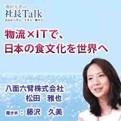 物流×ＩＴで、日本の食文化を世界へ（八面六臂株式会社）　|　藤沢久美の社長Talk