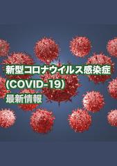 新型コロナウィルス感染症(COVID-19)最新情報  Vol.1