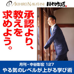 月刊・中谷彰宏127「承認より、教えを求めよう。」――やる気のレベルが上がる学び術