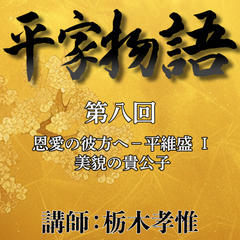 《日本古典への招待》平家物語　第八回　第四講　恩愛の彼方へ－平維盛　I　美貌の貴公子