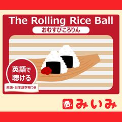 The Rolling Rice Ball（おむすびころりん）