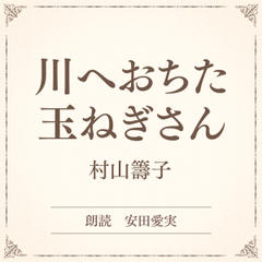 川へおちた玉ねぎさん（小学館の名作文芸朗読）