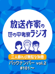 三人寄れば無駄な知恵2～放送作家の世の中考察ラジオ～　バックナンバーvol.2