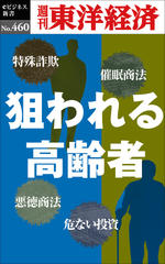 狙われる高齢者―週刊東洋経済eビジネス新書No.460