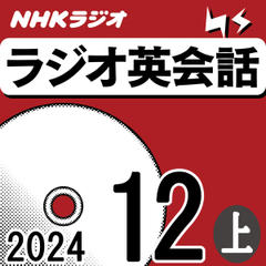 NHK「ラジオ英会話　～ハートでつかめ！英語の極意～」2024.12月号 (上)