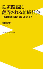 鉄道路線に翻弄される地域社会 - 「あの計画」はどうなったのか？ -