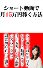 ショート動画で月15万円稼ぐ方法 短い動画をバズらせて副収入を得る