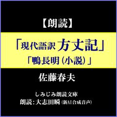 佐藤春夫『現代語訳 方丈記』『鴨長明（小説）』―閑寂の小庵での隠遁生活、天変地異の迫真の描写など（しみじみ朗読文庫）