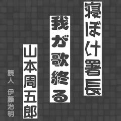 寝ぼけ署長「我が歌終る」