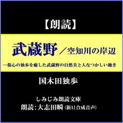 国木田独歩「武蔵野／空知川の岸辺」―傷心の独歩を癒した武蔵野の自然美と人なつかしい趣き