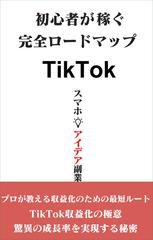 初心者が稼ぐ完全ロードマップTikTokマーケティング完全攻略