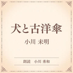 犬と古洋傘（小学館の名作文芸朗読）