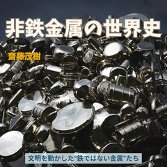 非鉄金属の世界史 ―― 文明を動かした“鉄ではない金属”たち