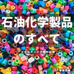 石油化学製品のすべて ── プラスチック文明の正体