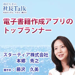 『電子書籍作成アプリのトップランナー』（スターティア株式会社）|　藤沢久美の社長Talk