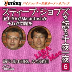 スティーブ・ジョブズを語る千夜一夜　第6夜　LISAかMacintoshかそれが問題だ
