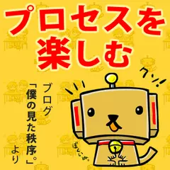 プロセスを楽しむ(ブログ「僕の見た秩序。」より)