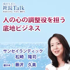 『人の心の調整役を担う底地ビジネス』（株式会社サンセイランディック）|　藤沢久美の社長Talk