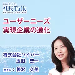 『ユーザーニーズ実現企業の進化』（株式会社ハイパー）|　藤沢久美の社長Talk