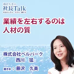 『業績を左右するのは人材の質』（株式会社ベルパーク）|　藤沢久美の社長Talk