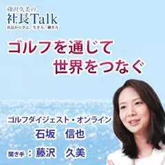 『ゴルフを通じて世界をつなぐ』（株式会社ゴルフダイジェスト・オンライン）|　藤沢久美の社長Talk