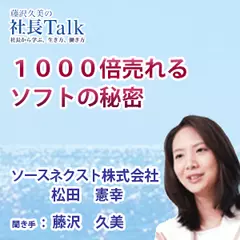 『1000倍売れるソフトの秘密』（ソースネクスト株式会社）|　藤沢久美の社長Talk