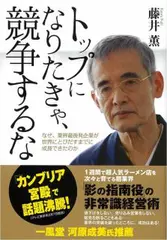 トップになりたきゃ、競争するな―なぜ、業界最後発企業が世界にとびだすまでに成長できたのか