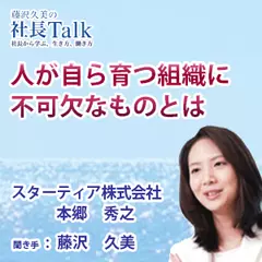 『人が自ら育つ組織に不可欠なものとは』（スターティア株式会社）|　藤沢久美の社長Talk