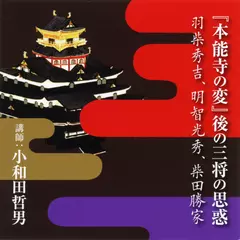 「本能寺の変」後の三将の思惑～羽柴秀吉、明智光秀、柴田勝家