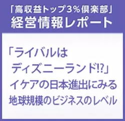 経営情報レポート　「ライバルはディズニーランド！？」イケアの日本進出にみる地球規模のビジネスのレベル