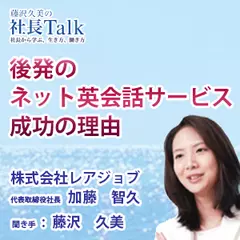 『後発のネット英会話サービス、成功の理由』（株式会社レアジョブ）|　藤沢久美の社長Talk