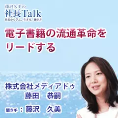 『電子書籍の流通革命をリードする』（株式会社メディアドゥ）|　藤沢久美の社長Talk