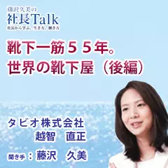靴下一筋55年。世界の靴下屋（後編）（タビオ株式会社）|　藤沢久美の社長Talk
