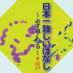 日本一難しいはなし〜必ず眠くなる〜その17「私のいちばん。」