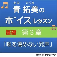 青 拓美のボイスレッスン 《基礎》 第3章「実践　喉を傷めない発声」