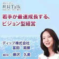 若手が最速成長する、ビジョン型経営（ディップ株式会社）|　藤沢久美の社長Talk