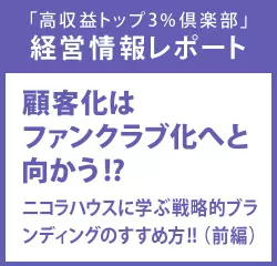 経営情報レポート　顧客化はファンクラブ化へと向かう！？ニコラハウスに学ぶ戦略的ブランディングのすすめ方！！ （前編）