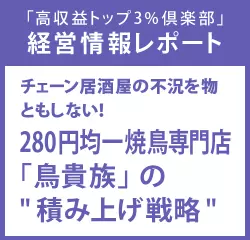 経営情報レポート　チェーン居酒屋の不況を物ともしない！280円均一焼鳥専門店「鳥貴族」の“積み上げ戦略”