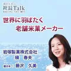 世界に羽ばたく老舗米菓メーカー（岩塚製菓株式会社）|　藤沢久美の社長Talk