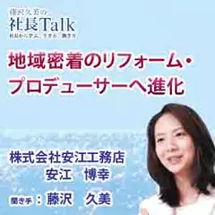 地域密着のリフォーム・プロデューサーへ進化（株式会社安江工務店）|　藤沢久美の社長Talk
