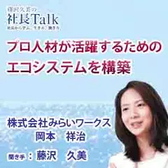プロ人材が活躍するためのエコシステムを構築（株式会社みらいワークス）|　藤沢久美の社長Talk